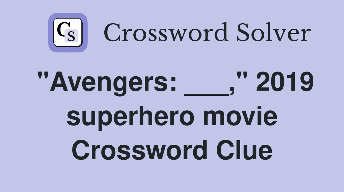 "Avengers ___," 2019 superhero movie Crossword Clue Answers